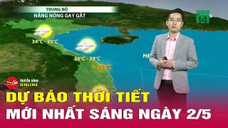 Dự báo thời tiết mới nhất sáng 2/5: Miền Bắc mưa giông chiều tối, Nam Bộ có nơi hơn 39 độ | Tin24h