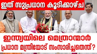 ഇത് സുപ്രധാന കൂടിക്കാഴ്ച....ഇന്ത്യയിലെ മെത്രാന്മാര്‍ പ്രാധനമന്ത്രിയോട് സംസാരിച്ചതെന്ത് ?.....|