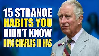15 Strange And Surprising Habits You Didn’t Know King Charles III Has