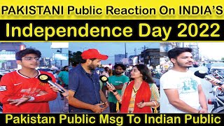 PAKISTANI PUBLIC REACTION ON INDIA INDEPENDENCE DAY 2022 | PAKISTANI Public MESSAGE TO INDIAN Public