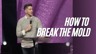 How To Break The Mold