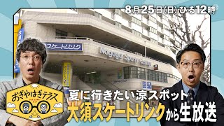 『おぎやはぎテラス～きょう、12時にどこ？～』2024年8月25日（日）夏に行きたい涼スポット　大須スケートリンクから生放送！毎週⽇曜ひる12：00〜13：00