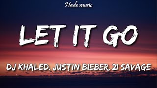 Dj Khaled - Let It Go (Lyrics) ft. Justin Bieber, 21 Savage