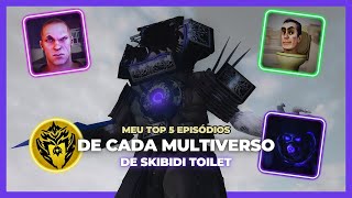 MEU TOP 5 MELHORES EPISÓDIOS DE CADA UM DOS MULTIVERSOS DE SKIBIDI TOILET!!