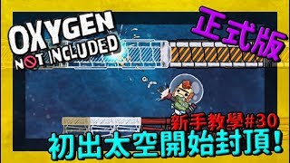 缺氧新手教學 | 3 0 | 初出太空開始封頂！【缺氧】 | Oxygen Not Included | 全字幕