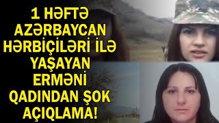 1 həftə Azərbaycan hərbiçiləri ilə yaşayan erməni qadından sensasion açıqlama