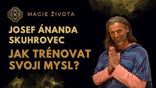 #104 - JAK TRÉNOVAT SVOJI MYSL A POZNÁVAT SÁM SEBE | JOSEF ÁNANDA SKUHROVEC | MEDITACE | VĚDOMÍ-EGO