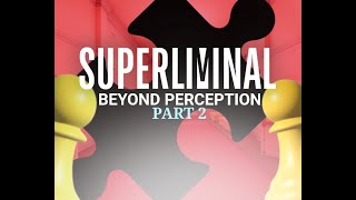 SUPERLIMINAL: BEYOND PERCEPTION - PART 2