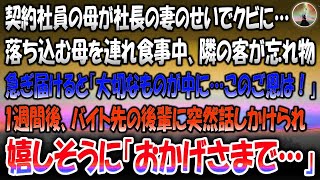 【感動する話】契約社員の母が社長の妻のせいでクビ…落ち込む母を連れ食事中隣の客が忘れ物。急ぎ届けると「大切なものが中に…このご恩は必ず！」→一週間後バイト先の後輩が突然嬉しそうに「おかげさま