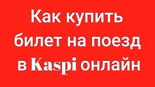 Как купить билет на поезд в Kaspi онлайн