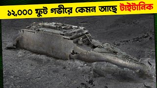 ১২০০০ ফুট গভীরে কি অবস্থায় আছে টাইটানিক? দেখুন টাইটানিকের বর্তমান অবস্থা