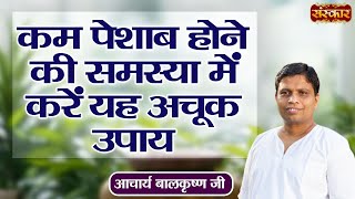 कम पेशाब होने की समस्या में करें यह अचूक उपाय ! Problem of Less Urination ! Acharya Balkrishna Ji