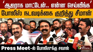 ‘ஆஜராக மாட்டேன்.. என்ன செய்வீங்க’.. போலீஸ் நடவடிக்கை குறித்து சீமான்! | Seeman | NTK | DMK | PTD