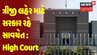 ત્રીજી લહેર માટે સરકાર રહે સાવચેત :High Court | News18 Gujarati