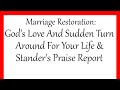 Marriage Restoration: God's Love And Sudden Turn Around For Your Life & Stander's Praise Report!