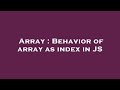 Array : Behavior of array as index in JS