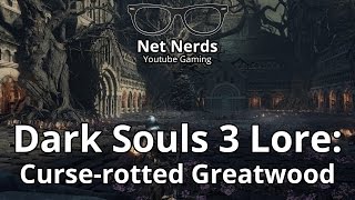 Dark Souls 3 Lore - Curse Rotted Great Wood