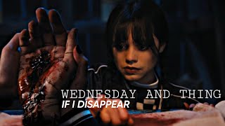 Wednesday And Thing | If I Disappear [Wednesday Addams]