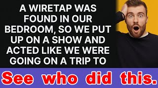 We found a wiretap in our bedroom, so we staged a performance to identify the culprit.