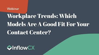 Workplace Trends: Which Models Are A Good Fit For Your Contact Center?