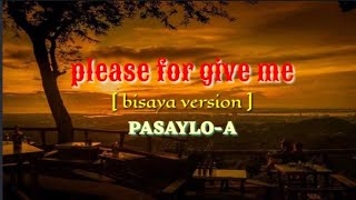 PLEASE FOR GIVE ME [ bisaya version ]  PASAYLO-A by: max surban,  pls. subs my YouTube Channel 🙏🙏🙏