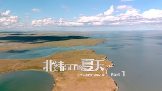 《北纬50°的夏天part 1》呼伦贝尔草原\u0026大兴安岭地区4K独旅纪录片