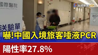 嚇！中國入境旅客唾液PCR 陽性率27.8%