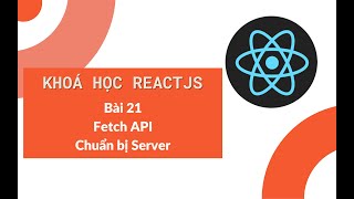 Khoá học ReactJS 2022: Bài 21 - Fetch API trong React JS - Chuẩn bị Server