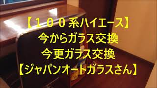 【１００系ハイエース】今からガラス交換今更ガラス交換【ジャパンオートガラスさん】