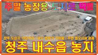 청주 토지매매 / 충북 청주시 내수읍 주말농장용 토지로 딱 좋은 농지 주변 혐오시설 전혀 없고 내수 번화가도 가까워요