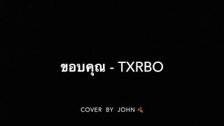 ขอบคุณ - Txrbo ( Cover John )