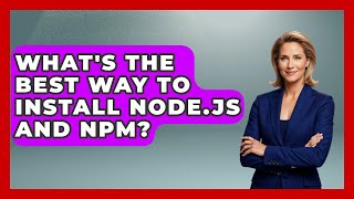 What's The Best Way To Install Node.js And Npm? - JavaScript Toolkit