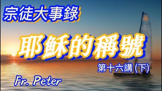 Fr. Peter 【宗徒大事錄】第十六講 (下) 耶穌的稱號