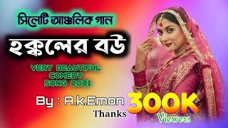 Sylheti Ancholic Gaan | সিলেটি আঞ্চলিক গান | Hokkolor Bow | হক্কলের বউ | very funny comedy song 2021