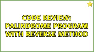 Code Review: Palindrome program with reverse method (4 Solutions!!)