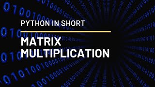 PYTHON IN SHORT | Matrix Multiplication
