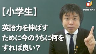 【小学生の保護者のかたへ】英語ができるようになるために今のうちに、何をすればよいのか？