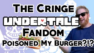 The Cringe UNDERTALE FANDOM... Poisoned My BURGER?!