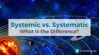 Systematic vs Systemic: A System to Remember the Difference