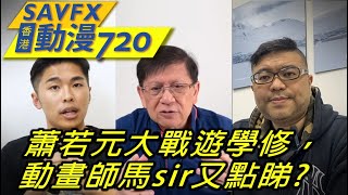 蕭若元大戰遊學修,動畫師馬sir又點睇?〈SAVFX香港動漫720〉第84集