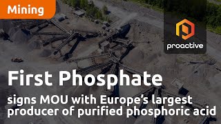 First Phosphate signs MOU with Europe’s largest producer of purified phosphoric acid