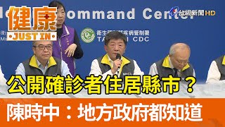 公開確診者住居縣市？ 陳時中：地方政府都知道【健康資訊】