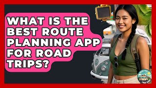 What Is the Best Route Planning App for Road Trips? | Road Trip Tour Guide
