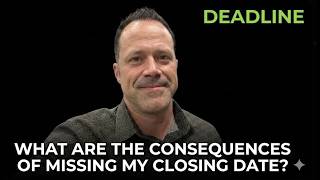 What Are the Consequences of Missing My Closing Date? | Burning Questions Real Estate Series