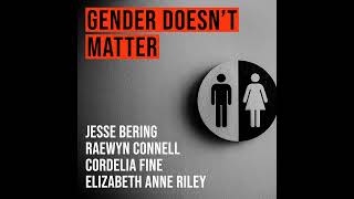 Gender Doesn't Matter (2016) | Jesse Bering, Raewyn Connell Cordelia Fine & Elizabeth Anne Riley