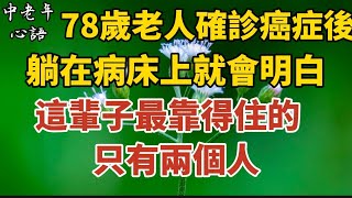 78歲老人確診癌症後，說：躺在病床上就會明白：這輩子最靠得住的，只有兩個人！【中老年心語】#養老 #幸福#人生 #晚年幸福 #深夜#讀書 #養生 #佛 #為人處世#哲理