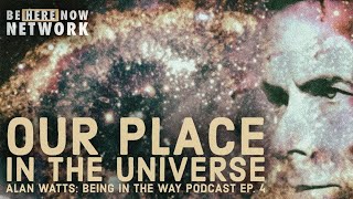 Alan Watts: Our Place In The Universe – Being in the Way Podcast Ep. 4 – Hosted by Mark Watts