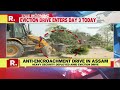 assam eviction drive day 3 govt crackdown on encroachers ground report