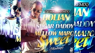 ►♫ DJ MIKL ♫◄►♫ Remix   ROLIAN Feat  SUGAR DADDY \u0026 MELLOW MARC ♫◄►♫ Sweet  Mashup ♫◄