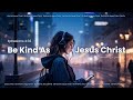 Be Kind As Jesus Christ | Prayer and Worship | Nameless sinner | Ephesians 4:32 | lyrics